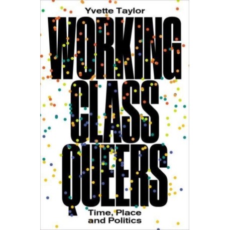 Working-Class Queers: Time, Place and Politics