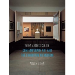 When Artists Curate: Contemporary Art and the Exhibition as Medium
