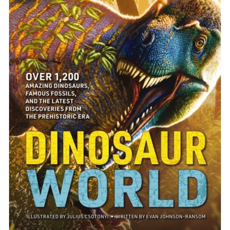 The Dinosaur World: Over 1,200 Amazing Dinosaurs, Famous Fossils, and the Latest Discoveries from the Prehistoric Era