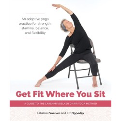 Get Fit Where You Sit: A Guide to the Lakshmi Voelker Chair Yoga Method
