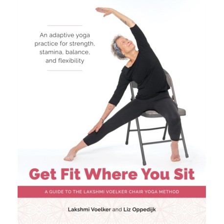 Get Fit Where You Sit: A Guide to the Lakshmi Voelker Chair Yoga Method