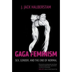 Gaga Feminism: Sex, Gender, and the End of Normal