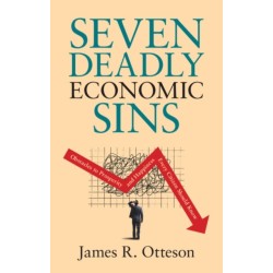 Seven Deadly Economic Sins: Obstacles to Prosperity and Happiness Every Citizen Should Know