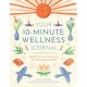 The Your 10-Minute Wellness Journal: Simple Exercises to Reconnect Your Mind, Body and Soul