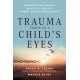 Trauma Through a Child's Eyes: Awakening the Ordinary Miracle of Healing