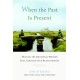 When the Past Is Present: Healing the Emotional Wounds That Sabotage Our Relationships