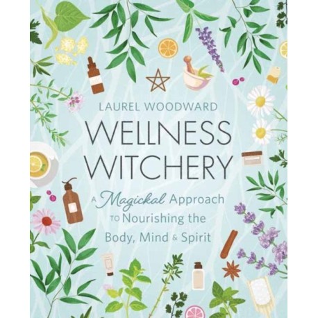 Wellness Witchery: A Magickal Approach to Nourishing the Body, Mind & Spirit