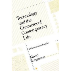 Technology and the Character of Contemporary Life: A Philosophical Inquiry