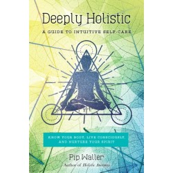 Deeply Holistic: A Guide to Intuitive Self-Care: Know Your Body, Live Consciously, and Nurture Your Spirit