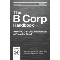 The B Corp Handbook: How You Can Use Business as a Force for Good