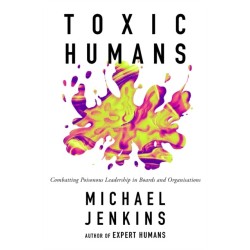 Toxic Humans: Combatting Poisonous Leadership in Boards and Organisations