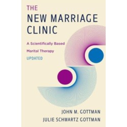 The New Marriage Clinic: A Scientifically Based Marital Therapy Updated