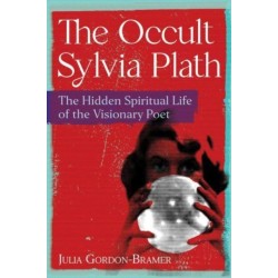 The Occult Sylvia Plath: The Hidden Spiritual Life of the Visionary Poet