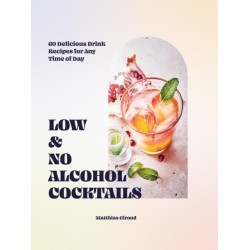 Low- and No-alcohol Cocktails: 60 Delicious Drink Recipes for Any Time of Day