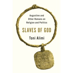 Slaves of God: Augustine and Other Romans on Religion and Politics