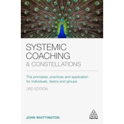 Systemic Coaching and Constellations: The Principles, Practices and Application for Individuals, Teams and Groups