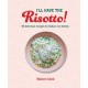 I'll Have the Risotto!: 50 Delicious Recipes for Italian Rice Dishes