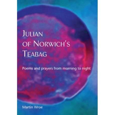 Julian of Norwich’s Teabag: Poems and prayers from morning to night