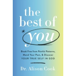 The Best of You: Break Free from Painful Patterns, Mend Your Past, and Discover Your True Self in God