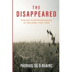 The Disappeared: Forced Disappearances in Ireland 1798-1998
