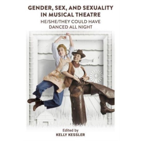 Gender, Sex, and Sexuality in Musical Theatre: He/She/They Could Have Danced All Night
