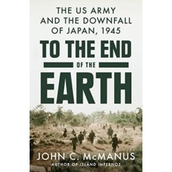 To the End of the Earth: The US Army and the Downfall of Japan, 1945
