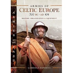 Armies of Celtic Europe 700 BC to AD 106: History, Organization and Equipment