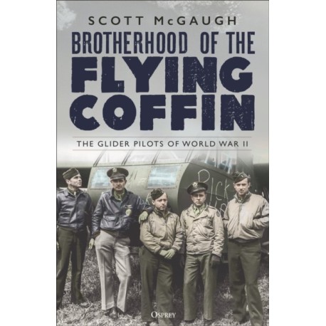 Brotherhood of the Flying Coffin: The Glider Pilots of World War II