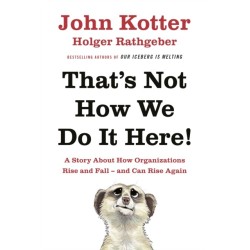 That's Not How We Do It Here!: A Story About How Organizations Rise, Fall – and Can Rise Again