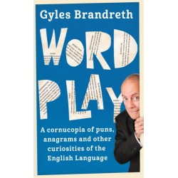 Word Play: A cornucopia of puns, anagrams and other contortions and curiosities of the English language