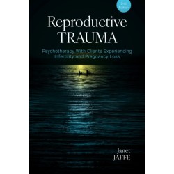 Reproductive Trauma: Psychotherapy with Clients Experiencing Infertility and Pregnancy Loss