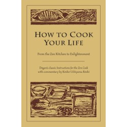 How to Cook Your Life: From the Zen Kitchen to Enlightenment