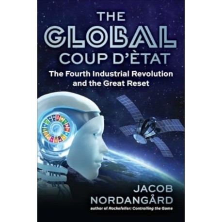The Global Coup d'Etat: The Fourth Industrial Revolution and the Great Reset