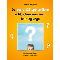 De beste 123 spørsmålene å filosofere over med barn og unge: Med mange bilder til felles ettertanke