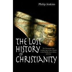 The Lost History of Christianity: The thousand-year golden age of the church in the Middle East, Africa and Asia
