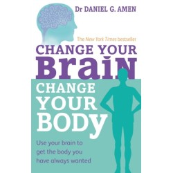 Change Your Brain, Change Your Body: Use your brain to get the body you have always wanted
