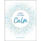 How to Find Calm: Inspiration and Advice for a More Peaceful Life