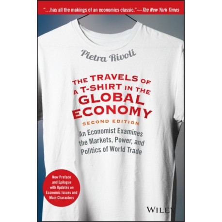 The Travels of a T-Shirt in the Global Economy: An Economist Examines the Markets, Power, and Politics of World Trade. New Preface and Epilogue with Updates on Economic Issues and Main Characters