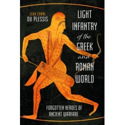 Light Infantry of the Greek and Roman World: Forgotten Heroes of Ancient Warfare
