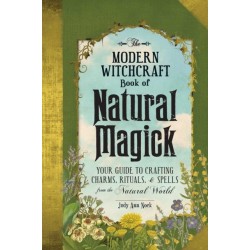 The Modern Witchcraft Book of Natural Magick: Your Guide to Crafting Charms, Rituals, and Spells from the Natural World