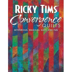 Ricky Tims Convergence Quilts: Mysterious, Magical, Easy, and Fun