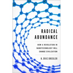 Radical Abundance: How a Revolution in Nanotechnology Will Change Civilization