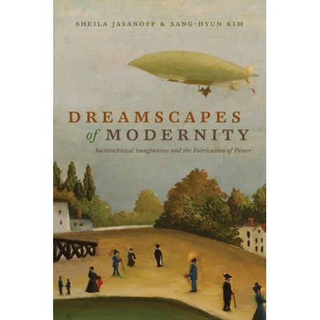 Dreamscapes of Modernity: Sociotechnical Imaginaries and the Fabrication of Power
