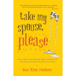 Take My Spouse, Please: How to Keep Your Marriage Happy, Healthy, and Thriving by Following the Rules ofComedy