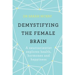 Demystifying The Female Brain: A neuroscientist explores health, hormones and happiness