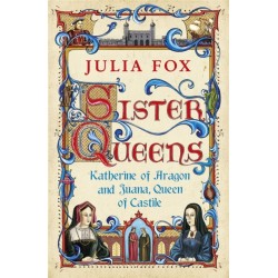 Sister Queens: Katherine of Aragon and Juana Queen of Castile