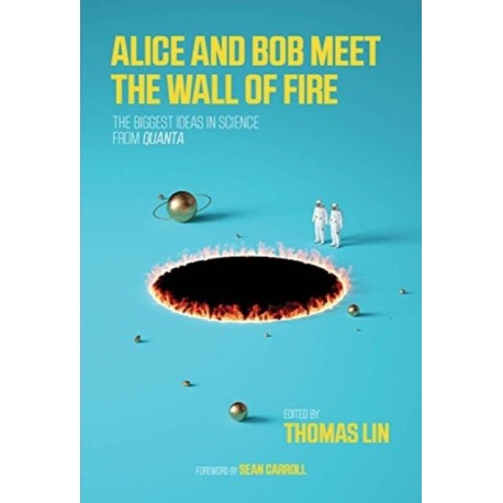Alice and Bob Meet the Wall of Fire: A Collection of the Best Quanta Science Stories