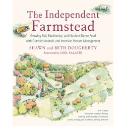 The Independent Farmstead: Growing Soil, Biodiversity, and Nutrient-Dense Food with Grassfed Animals and Intensive Pasture Management