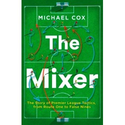The Mixer: The Story of Premier League Tactics, from Route One to False Nines