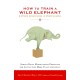 How to Train a Wild Elephant: And Other Adventures in Mindfulness